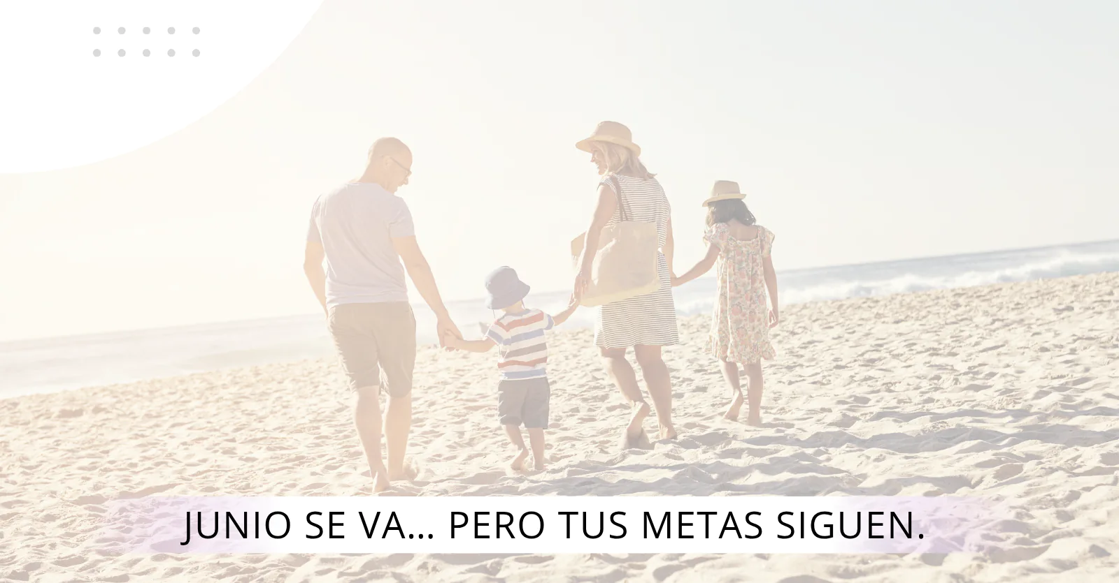 Familia caminando por la playa frase junio se va pero tus metas siguen
